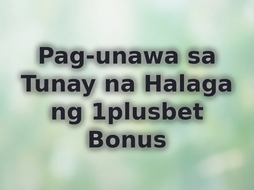 Pag-unawa sa Tunay na Halaga ng 1plusbet Bonus