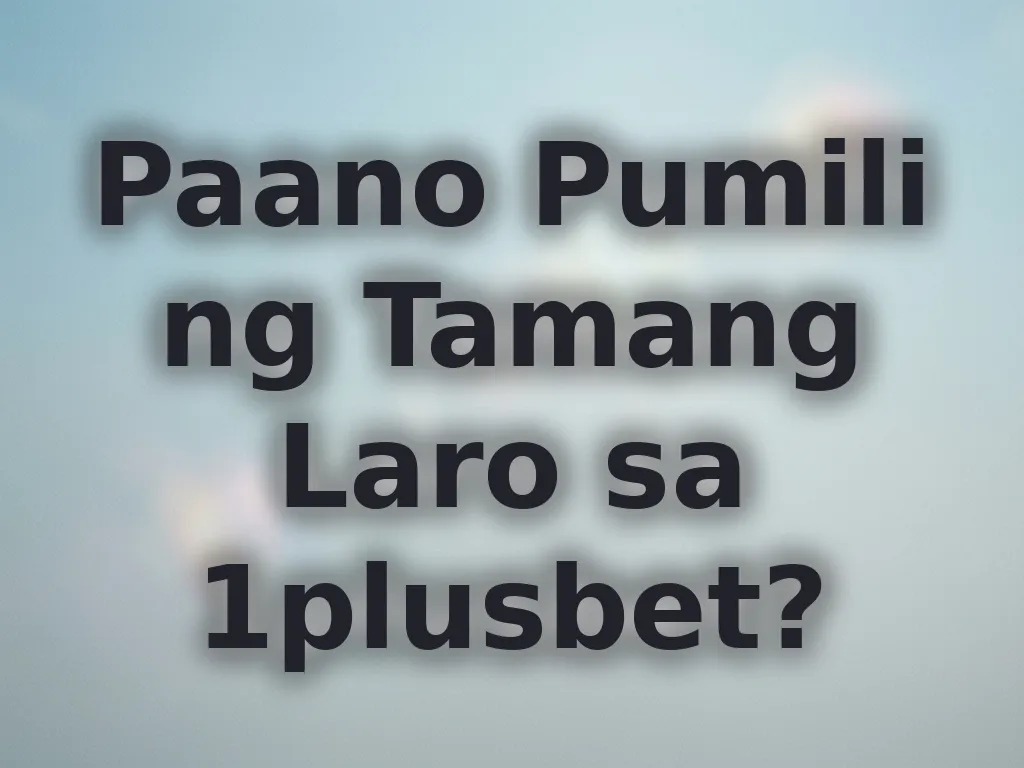 Paano pumili ng tamang laro